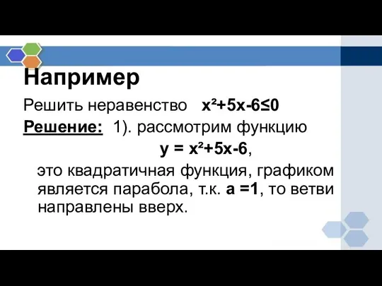 Например Решить неравенство х²+5х-6≤0 Решение: 1). рассмотрим функцию у = х²+5х-6, это