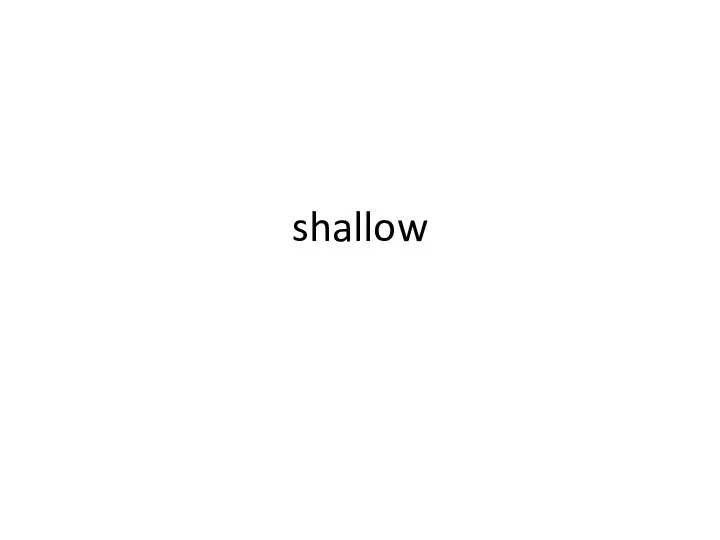 shallow