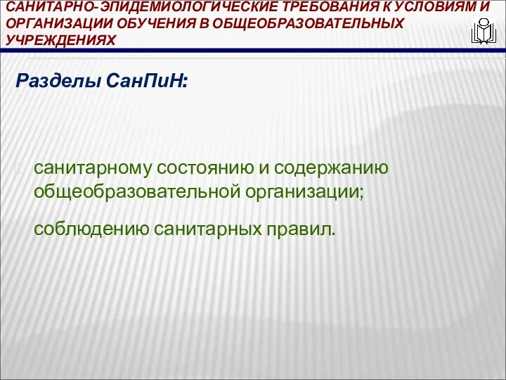 САНИТАРНО-ЭПИДЕМИОЛОГИЧЕСКИЕ ТРЕБОВАНИЯ К УСЛОВИЯМ И ОРГАНИЗАЦИИ ОБУЧЕНИЯ В ОБЩЕОБРАЗОВАТЕЛЬНЫХ УЧРЕЖДЕНИЯХ Разделы СанПиН: