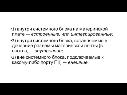 1) внутри системного блока на материнской плате — встроенные, или интегрированные; 2)