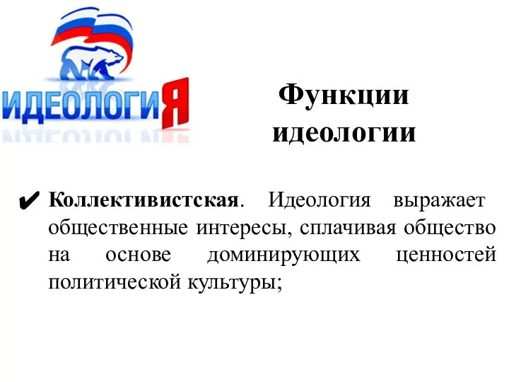 Функции идеологии Коллективистская. Идеология выражает общественные интересы, сплачивая общество на основе доминирующих ценностей политической культуры;