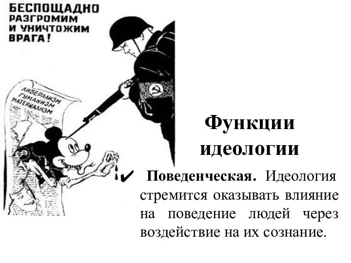 Функции идеологии Поведенческая. Идеология стремится оказывать влияние на поведение людей через воздействие на их сознание.