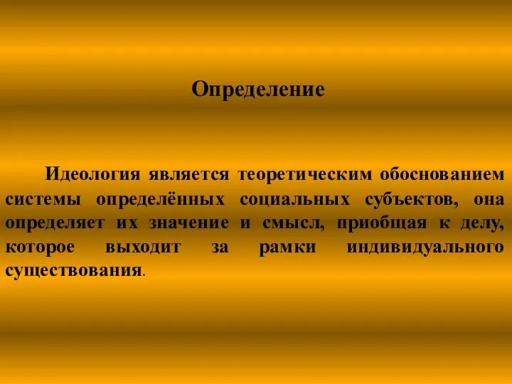 Определение Идеология является теоретическим обоснованием системы определённых социальных субъектов, она определяет их