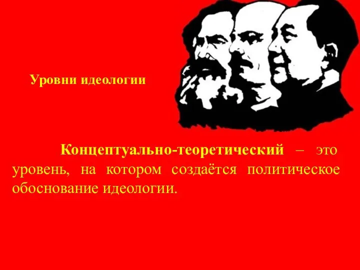 Уровни идеологии Концептуально-теоретический – это уровень, на котором создаётся политическое обоснование идеологии.