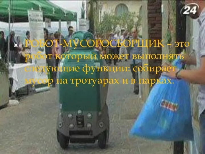 РОБОТ-МУСОРОСБОРЩИК – это робот который может выполнять следующие функции: собирает мусор на тротуарах и в парках.