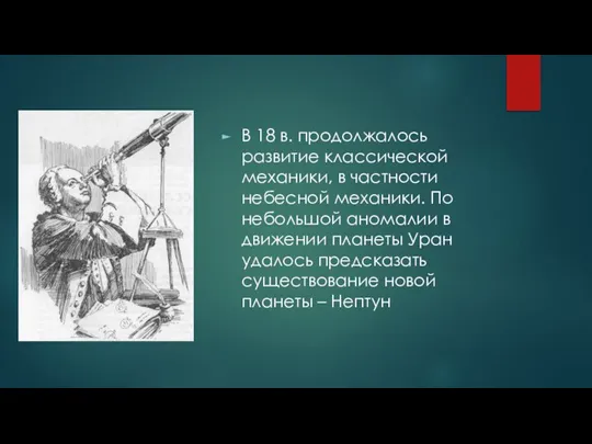 В 18 в. продолжалось развитие классической механики, в частности небесной механики. По