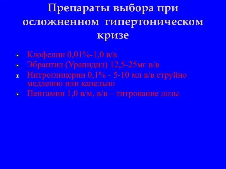 Препараты выбора при осложненном гипертоническом кризе Клофелин 0,01%-1,0 в/в Эбрантил (Урапидил) 12,5-25мг