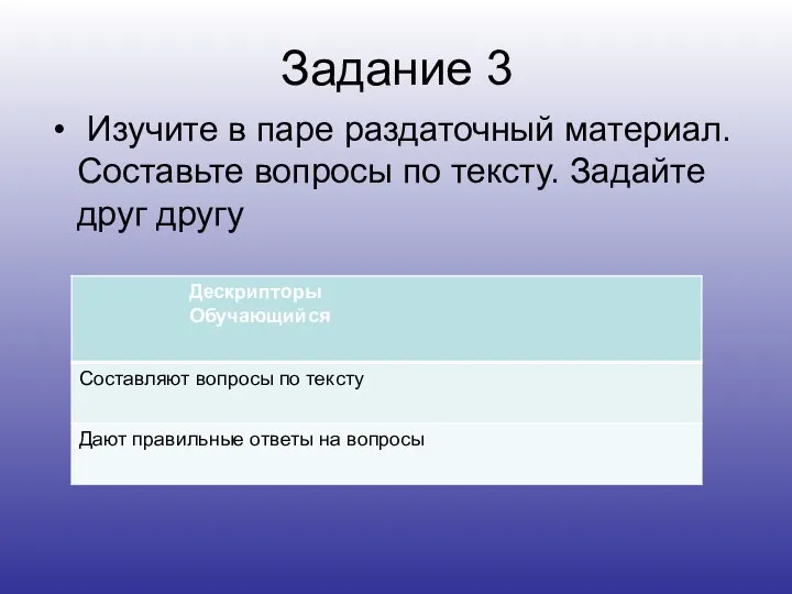 Задание 3 Изучите в паре раздаточный материал. Составьте вопросы по тексту. Задайте друг другу