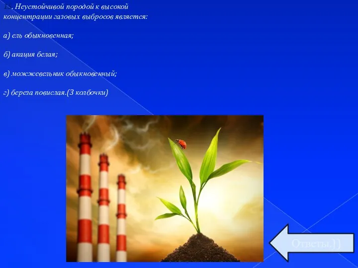 15. Неустойчивой породой к высокой концентрации газовых выбросов является: а) ель обыкновенная;
