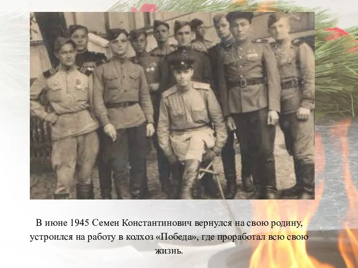 В июне 1945 Семен Константинович вернулся на свою родину, устроился на работу