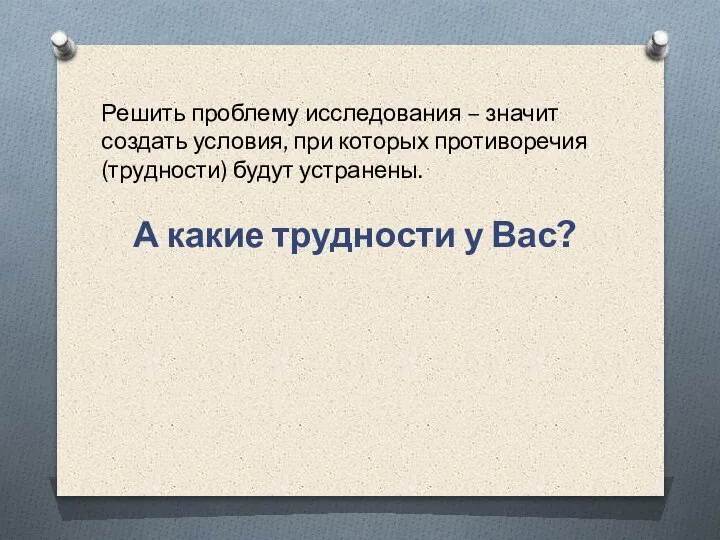 Решить проблему исследования – значит создать условия, при которых противоречия (трудности) будут