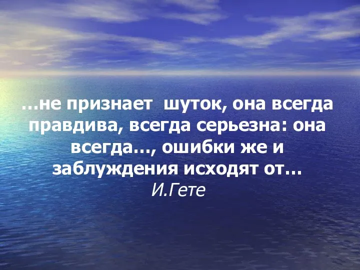 …не признает шуток, она всегда правдива, всегда серьезна: она всегда…, ошибки же