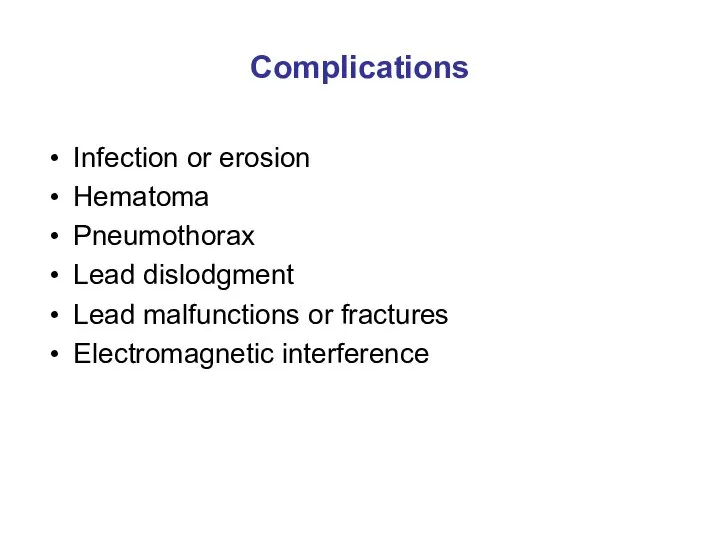Complications Infection or erosion Hematoma Pneumothorax Lead dislodgment Lead malfunctions or fractures Electromagnetic interference