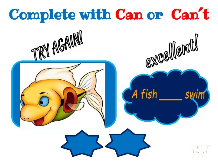 Can Can´t A fish ____ swim A fish can swim. excellent! NEXT
