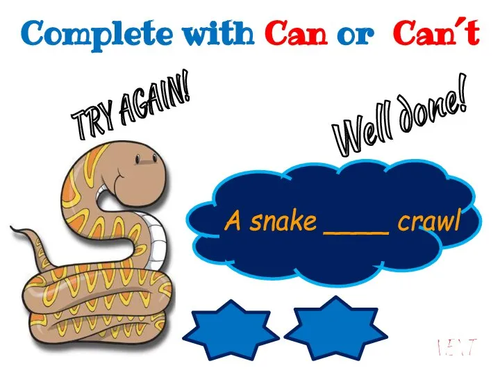 Can Can´t A snake ____ crawl A snake can crawl. Well done!