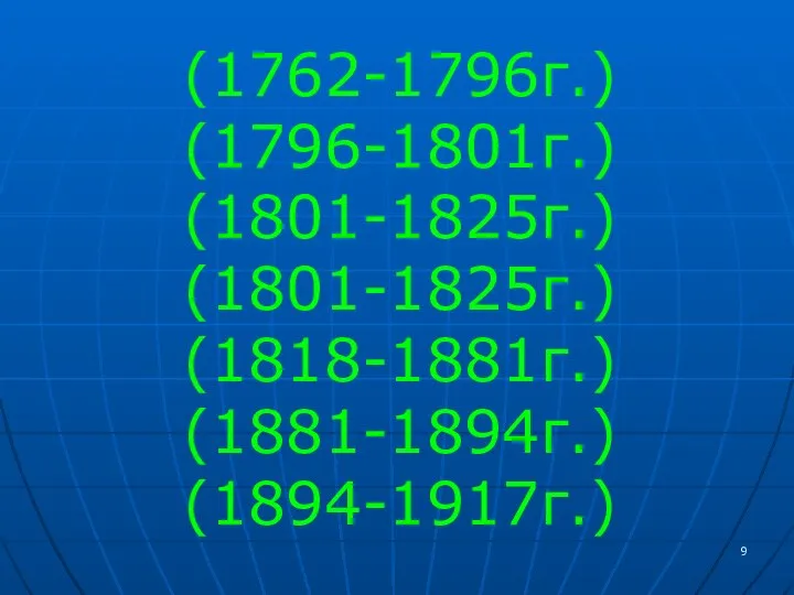 (1762-1796г.) (1796-1801г.) (1801-1825г.) (1801-1825г.) (1818-1881г.) (1881-1894г.) (1894-1917г.)