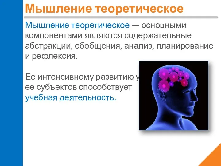 Мышление теоретическое Мышление теоретическое — основными компонентами являются содержательные абстракции, обобщения, анализ,