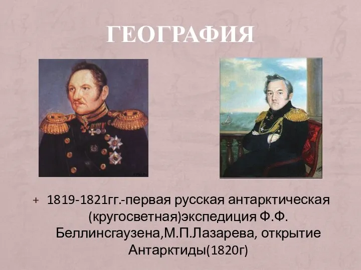 ГЕОГРАФИЯ 1819-1821гг.-первая русская антарктическая(кругосветная)экспедиция Ф.Ф.Беллинсгаузена,М.П.Лазарева, открытие Антарктиды(1820г)