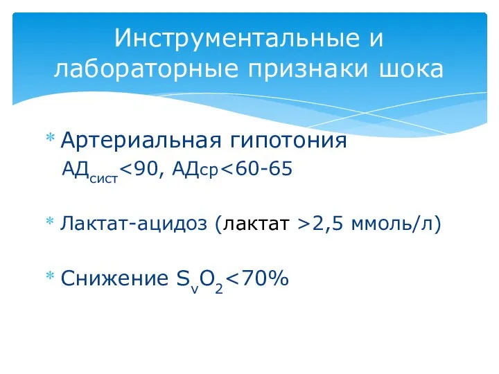 Артериальная гипотония АДсист Лактат-ацидоз (лактат >2,5 ммоль/л) Снижение SvO2 Инструментальные и лабораторные признаки шока