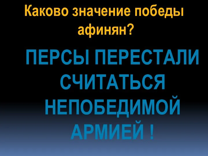 Каково значение победы афинян? ПЕРСЫ ПЕРЕСТАЛИ СЧИТАТЬСЯ НЕПОБЕДИМОЙ АРМИЕЙ !