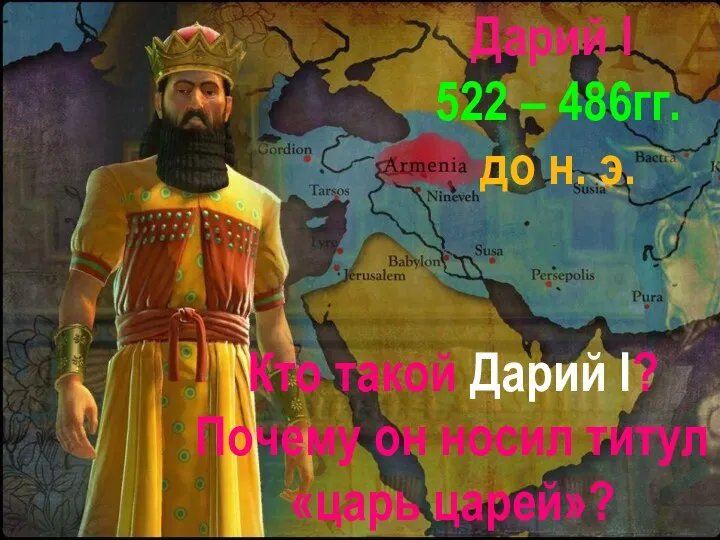 Дарий I 522 – 486гг. до н. э. Кто такой Дарий I?