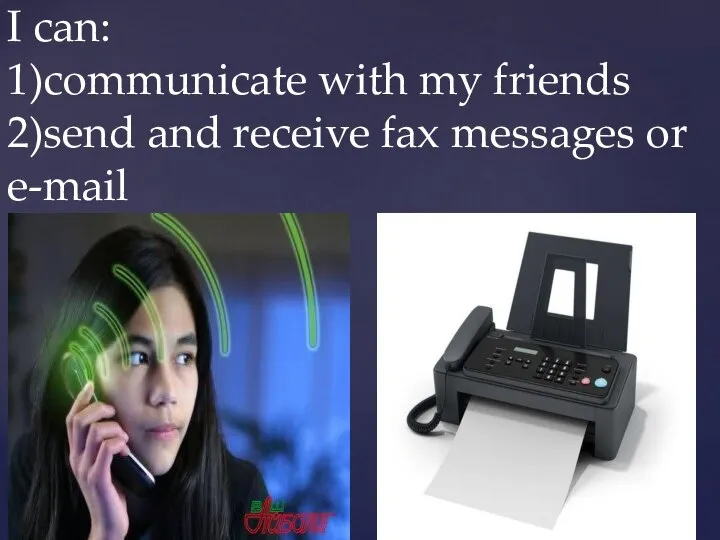 I can: 1)communicate with my friends 2)send and receive fax messages or e-mail