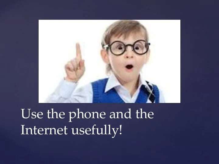 Use the phone and the Internet usefully!