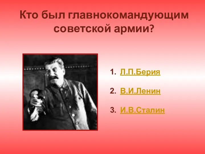 Кто был главнокомандующим советской армии? Л.П.Берия В.И.Ленин И.В.Сталин