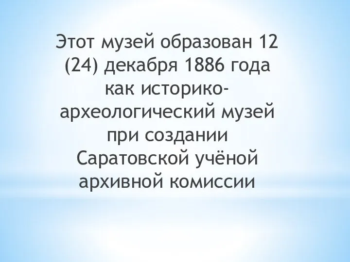 Этот музей образован 12 (24) декабря 1886 года как историко-археологический музей при