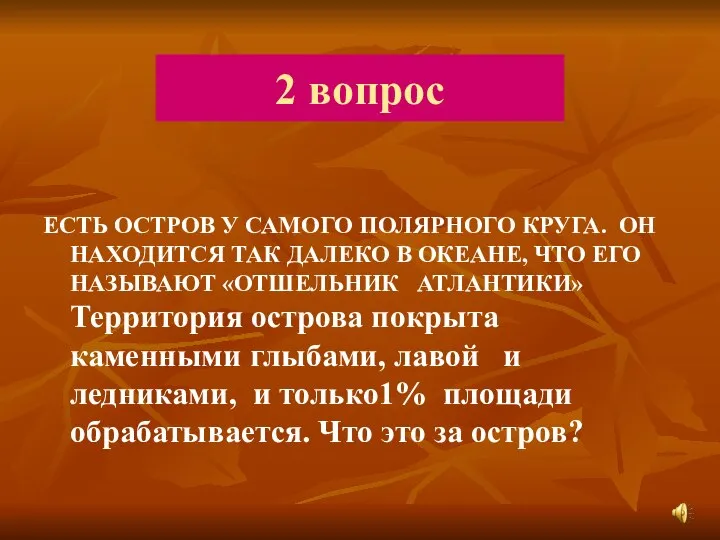 2 вопрос ЕСТЬ ОСТРОВ У САМОГО ПОЛЯРНОГО КРУГА. ОН НАХОДИТСЯ ТАК ДАЛЕКО