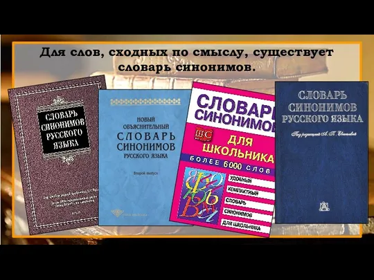 Для слов, сходных по смыслу, существует словарь синонимов.