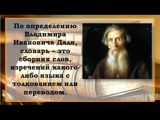 По определению Владимира Ивановича Даля, словарь – это сборник слов, изречений какого-либо