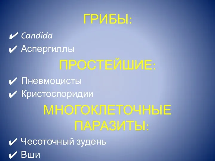 ГРИБЫ: Candida Аспергиллы ПРОСТЕЙШИЕ: Пневмоцисты Кристоспоридии МНОГОКЛЕТОЧНЫЕ ПАРАЗИТЫ: Чесоточный зудень Вши