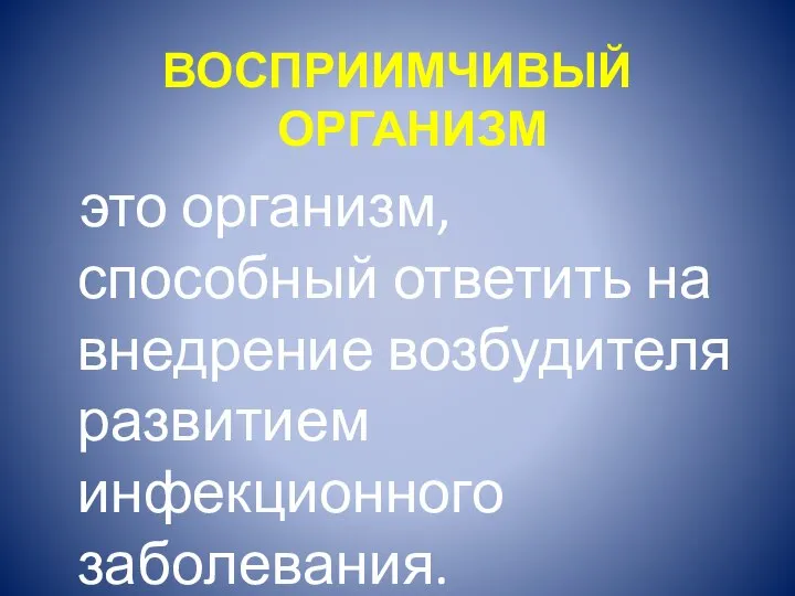 ВОСПРИИМЧИВЫЙ ОРГАНИЗМ это организм, способный ответить на внедрение возбудителя развитием инфекционного заболевания.