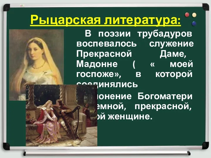 Рыцарская литература: В поэзии трубадуров воспевалось служение Прекрасной Даме, Мадонне ( «