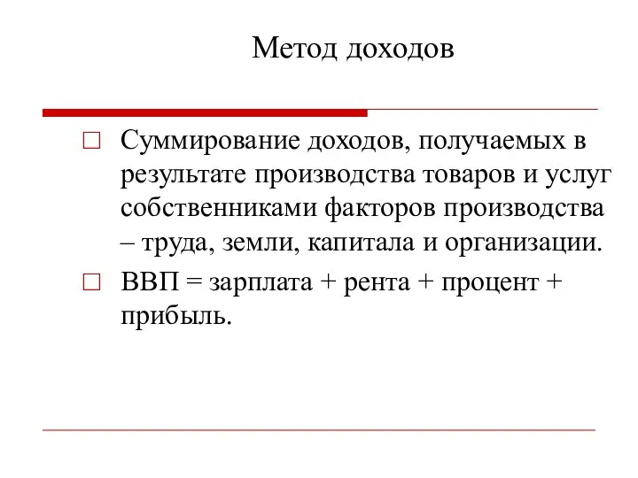 Метод доходов Суммирование доходов, получаемых в результате производства товаров и услуг собственниками