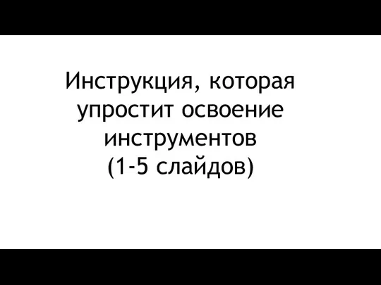 Инструкция, которая упростит освоение инструментов (1-5 слайдов)