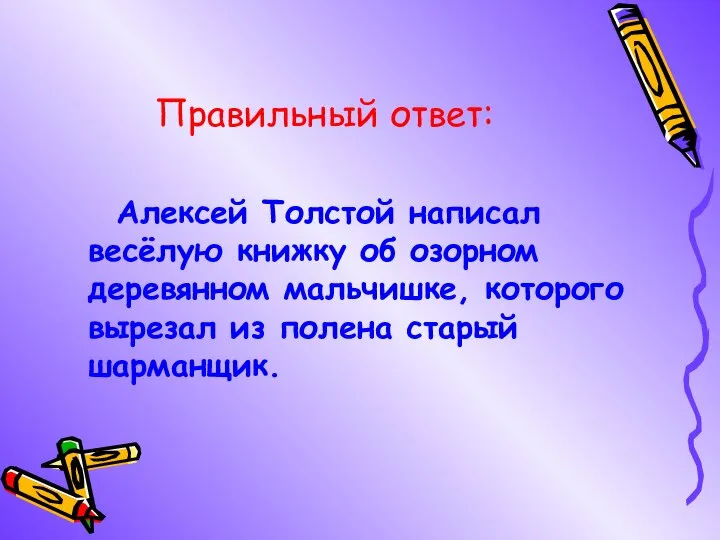 Правильный ответ: Алексей Толстой написал весёлую книжку об озорном деревянном мальчишке, которого