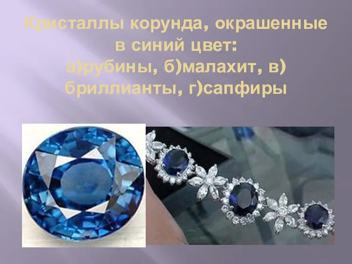 Кристаллы корунда, окрашенные в синий цвет: а)рубины, б)малахит, в)бриллианты, г)сапфиры