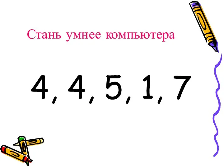 Стань умнее компьютера 4, 4, 5, 1, 7