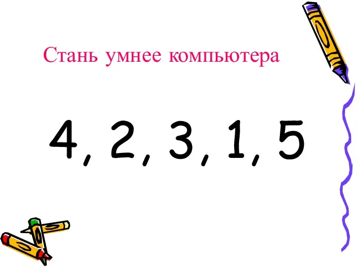 Стань умнее компьютера 4, 2, 3, 1, 5