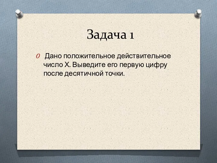 Задача 1 Дано положительное действительное число Х. Выведите его первую цифру после десятичной точки.