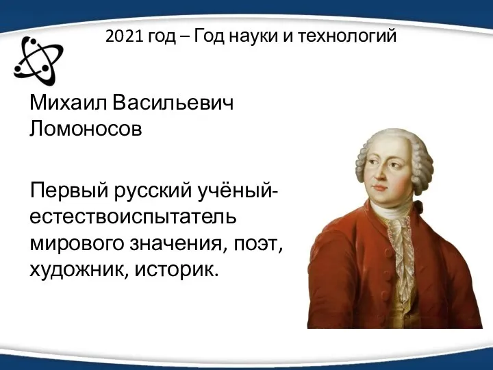 2021 год – Год науки и технологий Михаил Васильевич Ломоносов Первый русский