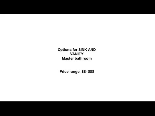 Options for SINK AND VANITY Master bathroom Price range: $$- $$$
