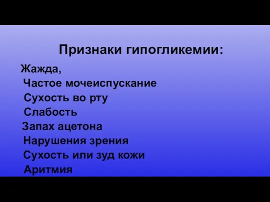 Признаки гипогликемии: Жажда, Частое мочеиспускание Сухость во рту Слабость Запах ацетона Нарушения