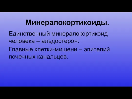 Минералокортикоиды. Единственный минералокортикоид человека – альдостерон. Главные клетки-мишени – эпителий почечных канальцев.