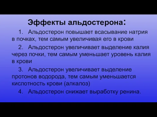 Эффекты альдостерона: 1. Альдостерон повышает всасывание натрия в почках, тем самым увеличивая