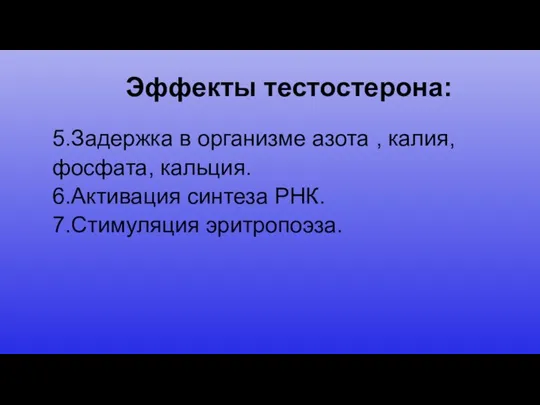 Эффекты тестостерона: 5.Задержка в организме азота , калия, фосфата, кальция. 6.Активация синтеза РНК. 7.Стимуляция эритропоэза.