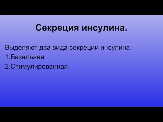 Секреция инсулина. Выделяют два вида секреции инсулина: 1.Базальная 2.Стимулированная.