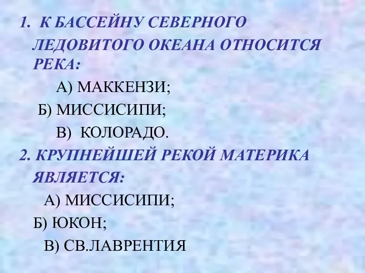 1. К БАССЕЙНУ СЕВЕРНОГО ЛЕДОВИТОГО ОКЕАНА ОТНОСИТСЯ РЕКА: А) МАККЕНЗИ; Б) МИССИСИПИ;